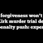 Faith, forgiveness won’t factor in Kirk murder trial death penalty push: expert