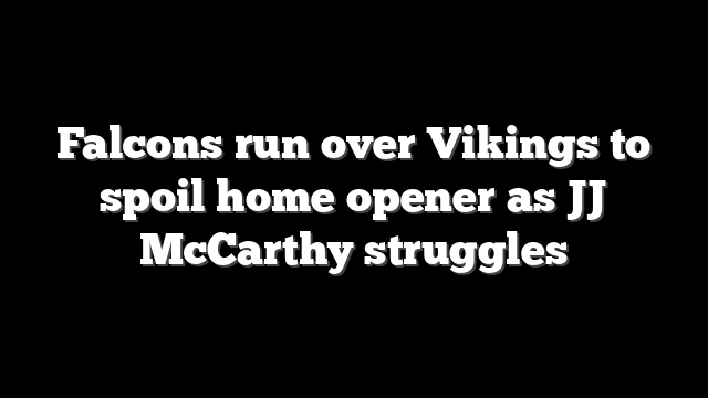 Falcons run over Vikings to spoil home opener as JJ McCarthy struggles