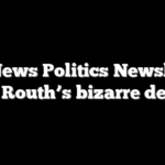 Fox News Politics Newsletter: Ryan Routh’s bizarre defense