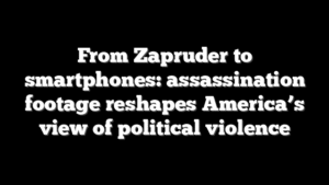 From Zapruder to smartphones: assassination footage reshapes America’s view of political violence