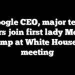 Google CEO, major tech leaders join first lady Melania Trump at White House AI meeting