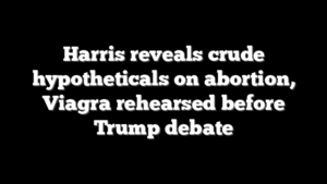 Harris reveals crude hypotheticals on abortion, Viagra rehearsed before Trump debate