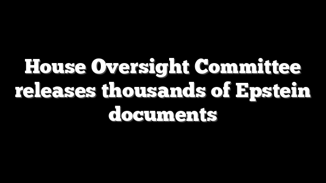 House Oversight Committee releases thousands of Epstein documents