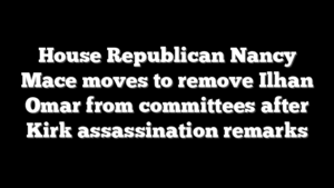 House Republican Nancy Mace moves to remove Ilhan Omar from committees after Kirk assassination remarks