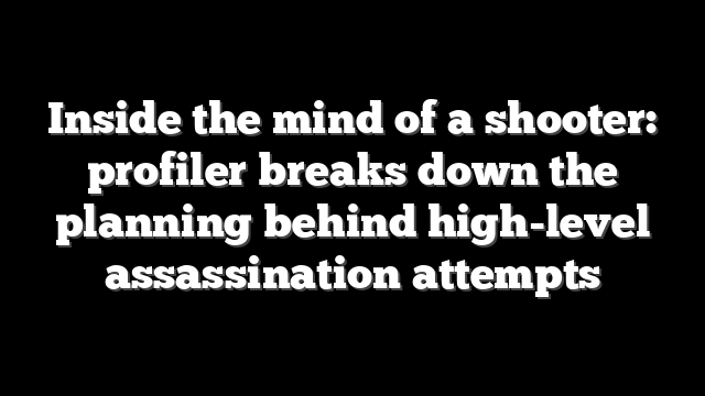 Inside the mind of a shooter: profiler breaks down the planning behind high-level assassination attempts