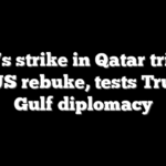 Israel’s strike in Qatar triggers rare US rebuke, tests Trump’s Gulf diplomacy