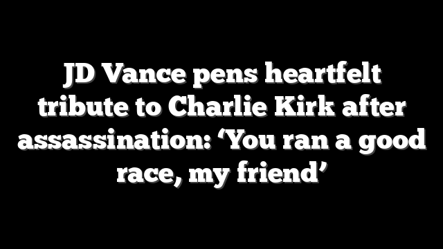 JD Vance pens heartfelt tribute to Charlie Kirk after assassination: ‘You ran a good race, my friend’
