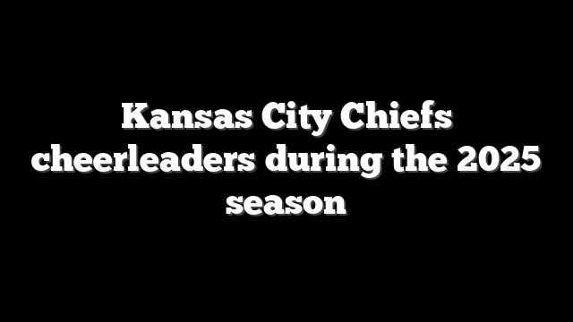 Kansas City Chiefs cheerleaders during the 2025 season