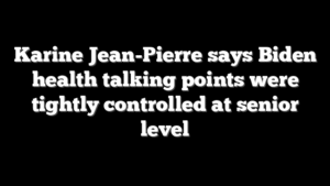 Karine Jean-Pierre says Biden health talking points were tightly controlled at senior level