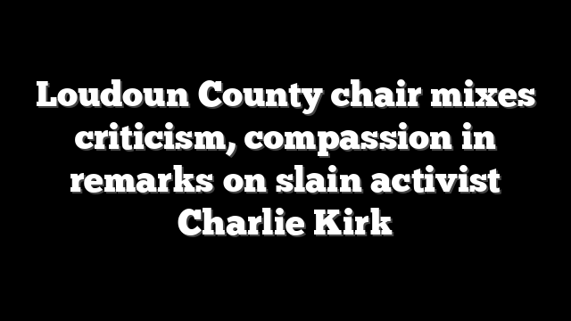 Loudoun County chair mixes criticism, compassion in remarks on slain activist Charlie Kirk
