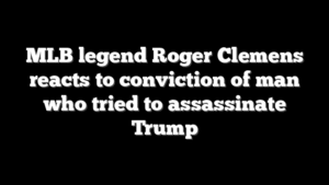 MLB legend Roger Clemens reacts to conviction of man who tried to assassinate Trump
