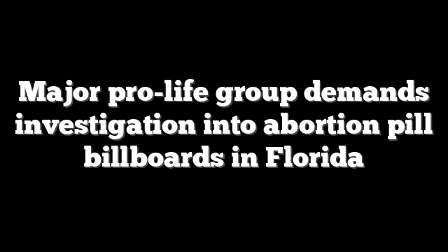Major pro-life group demands investigation into abortion pill billboards in Florida