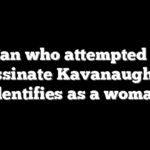 Man who attempted to assassinate Kavanaugh now identifies as a woman