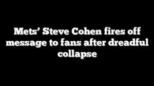 Mets’ Steve Cohen fires off message to fans after dreadful collapse
