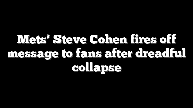 Mets’ Steve Cohen fires off message to fans after dreadful collapse