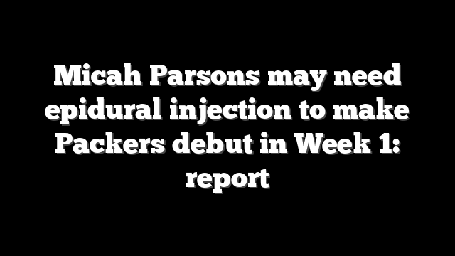 Micah Parsons may need epidural injection to make Packers debut in Week 1: report