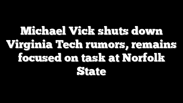 Michael Vick shuts down Virginia Tech rumors, remains focused on task at Norfolk State