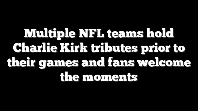 Multiple NFL teams hold Charlie Kirk tributes prior to their games and fans welcome the moments