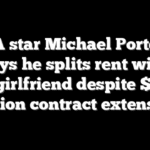 NBA star Michael Porter Jr says he splits rent with ex-girlfriend despite $200 million contract extension