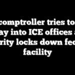 NYC comptroller tries to force way into ICE offices as security locks down federal facility