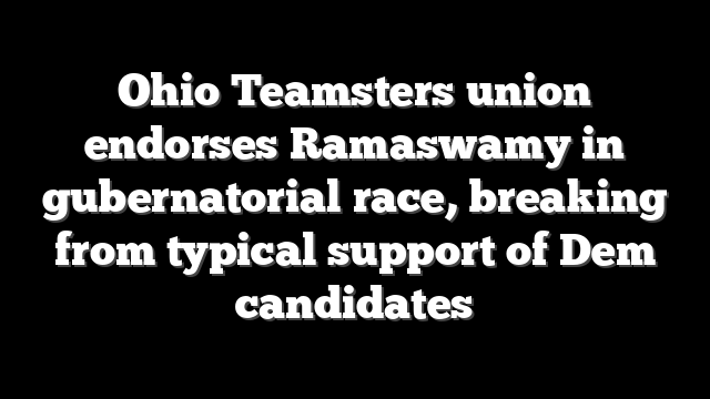 Ohio Teamsters union endorses Ramaswamy in gubernatorial race, breaking from typical support of Dem candidates