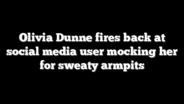 Olivia Dunne fires back at social media user mocking her for sweaty armpits