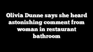 Olivia Dunne says she heard astonishing comment from woman in restaurant bathroom
