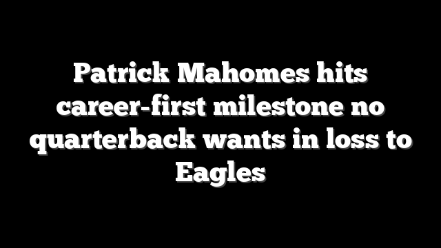 Patrick Mahomes hits career-first milestone no quarterback wants in loss to Eagles