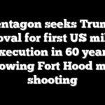 Pentagon seeks Trump approval for first US military execution in 60 years following Fort Hood mass shooting