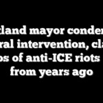 Portland mayor condemns federal intervention, claims videos of anti-ICE riots were from years ago
