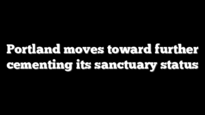 Portland moves toward further cementing its sanctuary status