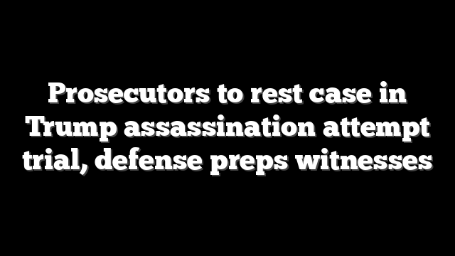 Prosecutors to rest case in Trump assassination attempt trial, defense preps witnesses
