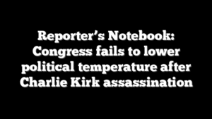 Reporter’s Notebook: Congress fails to lower political temperature after Charlie Kirk assassination