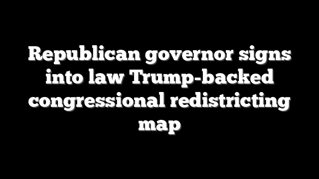Republican governor signs into law Trump-backed congressional redistricting map
