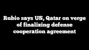 Rubio says US, Qatar on verge of finalizing defense cooperation agreement