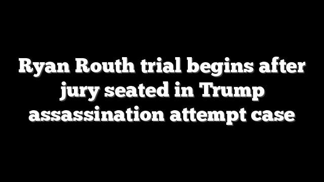 Ryan Routh trial begins after jury seated in Trump assassination attempt case