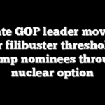 Senate GOP leader moves to lower filibuster threshold for Trump nominees through nuclear option