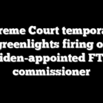 Supreme Court temporarily greenlights firing of Biden-appointed FTC commissioner