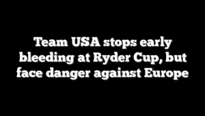 Team USA stops early bleeding at Ryder Cup, but face danger against Europe