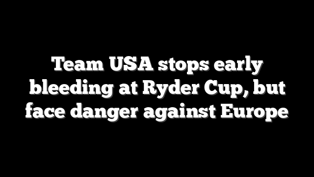 Team USA stops early bleeding at Ryder Cup, but face danger against Europe