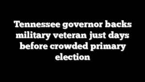 Tennessee governor backs military veteran just days before crowded primary election