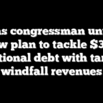 Texas congressman unveils new plan to tackle $37T national debt with tariff windfall revenues