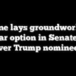 Thune lays groundwork for nuclear option in Senate fight over Trump nominees