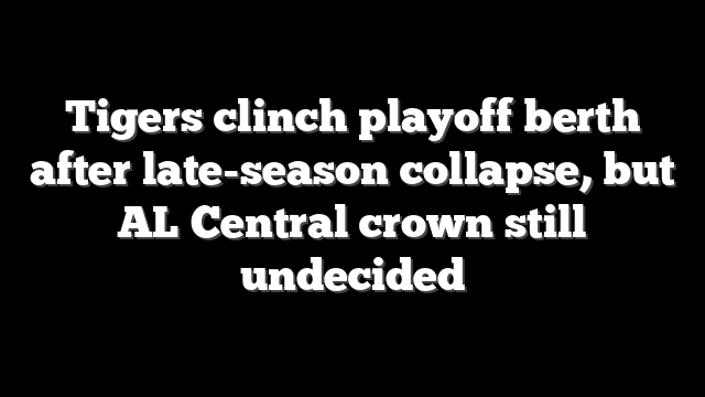 Tigers clinch playoff berth after late-season collapse, but AL Central crown still undecided