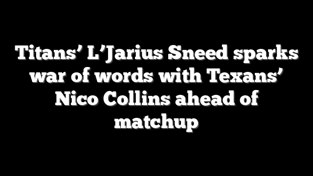 Titans’ L’Jarius Sneed sparks war of words with Texans’ Nico Collins ahead of matchup