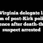 Top Virginia delegate latest victim of post-Kirk political violence after death-threat suspect arrested