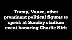 Trump, Vance, other prominent political figures to speak at Sunday stadium event honoring Charlie Kirk