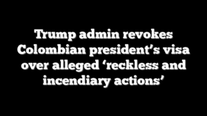 Trump admin revokes Colombian president’s visa over alleged ‘reckless and incendiary actions’