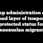 Trump administration ends second layer of temporary protected status for Venezuelan migrants