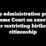 Trump administration presses Supreme Court on executive order restricting birthright citizenship